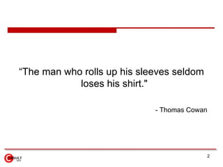 <ul><li>“The man who rolls up his sleeves seldom loses his shirt.&quot;  </li></ul><ul><ul><li>- Thomas Cowan   </li></ul>...