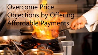 Overcome Price
Objections by Offering
Affordable Payments
 
