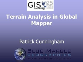 Terrain Analysis in Global
         Mapper


    Patrick Cunningham


                  Copyright © 2011, Blue Marble Geographics, All Rights Reserved
 