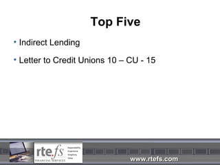 Top Five
• Indirect Lending

• Letter to Credit Unions 10 – CU - 15




                               www.rtefs.com
 