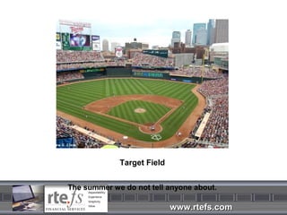 Target Field


The summer we do not tell anyone about.

                            www.rtefs.com
 