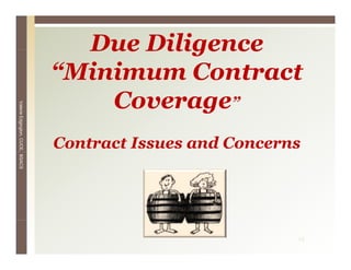 Due Diligence
                                 “Minimum Contract
                                     Coverage”
Valerie E
        Edgington, CUCE, BSACS




                                 Contract Issues and Concerns




                                                            14
 
