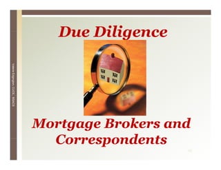Due Diligence
Valerie Edgington, CUCE, BSACS
        E




                                 Mortgage Brokers and
                                   Correspondents
                                                    25
 