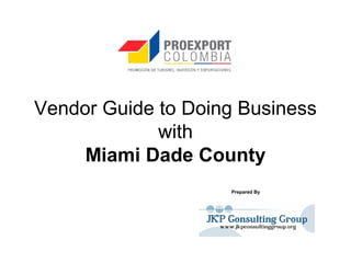 Vendor Guide to Doing Business
with
Miami Dade County
Prepared By
 