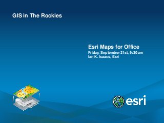GIS in The Rockies




                     Esri Maps for Office
                     Friday, September 21st, 9:30 am
                     Ian K. Isaacs, Esri
 