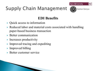 EDI Benefits
 Quick access to information
 Reduced labor and material costs associated with handling
paper-based business transaction
 Better communication
 Increases productivity
 Improved tracing and expediting
 Improved billing
 Better customer service
 