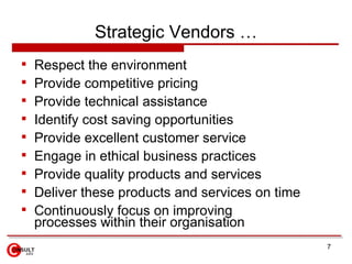 Strategic Vendors … <ul><li>Respect the environment </li></ul><ul><li>Provide competitive pricing </li></ul><ul><li>Provid...
