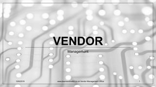 VENDOR
Management
10/6/2019 www.teamsonlineltd.co.uk Vendor Management Office 1
 