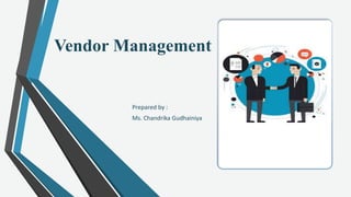 Vendor Management
Prepared by :
Ms. Chandrika Gudhainiya
 