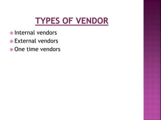  Internal vendors
External vendors
One time vendors