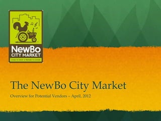 The NewBo City Market
Overview for Potential Vendors – April, 2012
 
