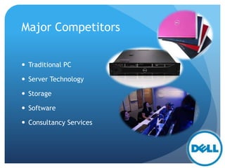 Major Competitors
 Traditional PC
 Server Technology
 Storage
 Software
 Consultancy Services
 