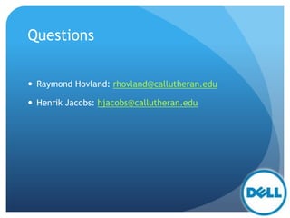 Questions
 Raymond Hovland: rhovland@callutheran.edu
 Henrik Jacobs: hjacobs@callutheran.edu
 