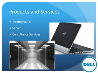 Products and Services
 Traditional PC
 Server
 Consultancy Services
 
