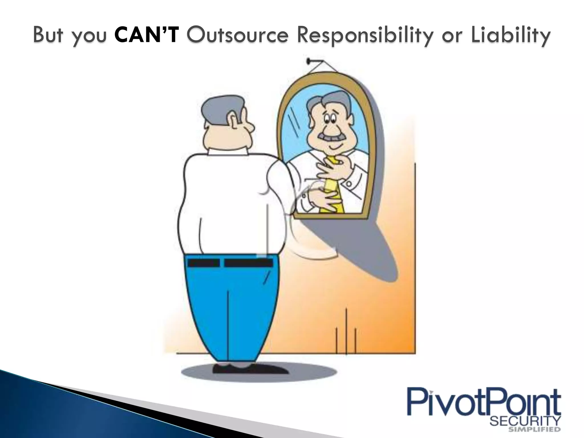 But you CAN’T Outsource Responsibility or Liability
 