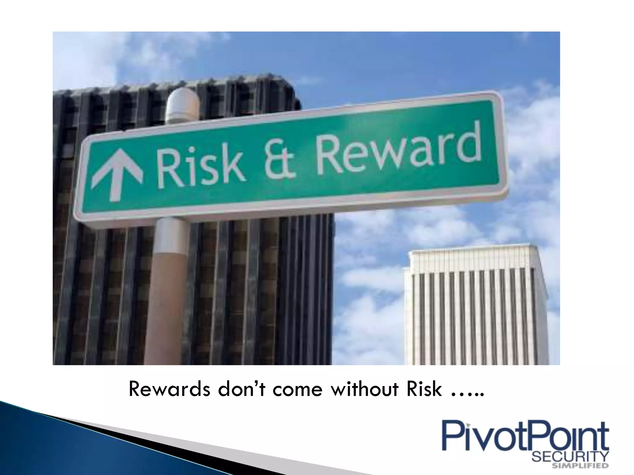 Rewards don’t come without Risk …..
 