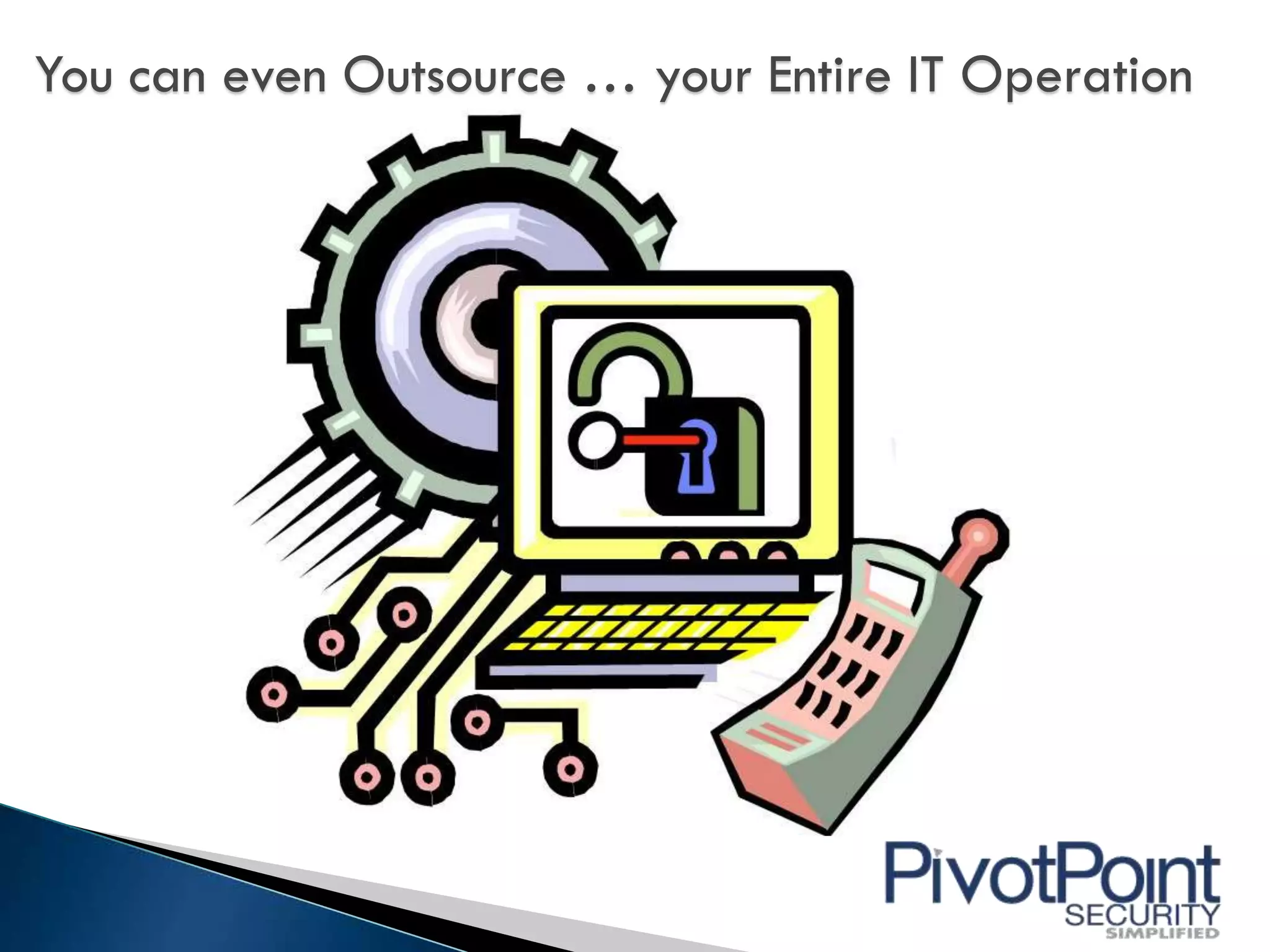 You can even Outsource … your Entire IT Operation
 