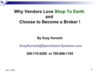 Why Vendors Love  Shop To Earth   and  Choose to Become a  Broker !   By Suzy Karasik    [email_address]         209-710-8299  or 760-808-1195 