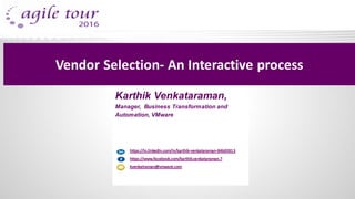 Karthik Venkataraman,
Manager, Business Transformation and
Automation, VMware
Vendor Selection- An Interactive process
 
