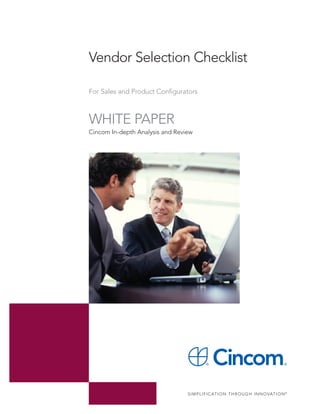 Vendor Selection Checklist

For Sales and Product Configurators



WHITE PAPER
Cincom In-depth Analysis and Review




                                 S I M P L I F I C AT I O N T H R O U G H I N N O VAT I O N ®
 