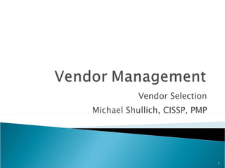 Vendor Selection Michael Shullich, CISSP, PMP 