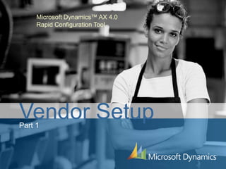 Microsoft Dynamics? AX 4.0
     Rapid Configuration Tool




Vendor Setup
Part 1
 