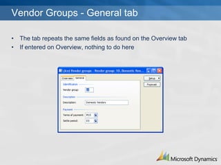 Vendor Groups - General tab

? The tab repeats the same fields as found on the Overview tab
? If entered on Overview, nothing to do here
 