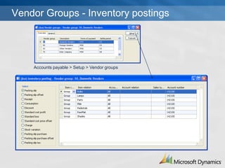 Vendor Groups - Inventory postings




    Accounts payable > Setup > Vendor groups
 