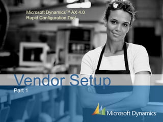 Microsoft Dynamics™ AX 4.0
     Rapid Configuration Tool




Vendor Setup
Part 1
 