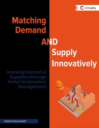 Matching
Demand
Indexing Vendors &
Suppliers through
Portal for Smartest
Management
Vision Document
Supply
Innovatively
 