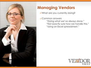 Managing Vendors What are you currently doing? Common answers “ Doing what we’ve always done.” “ Not exactly sure how we handle this.” “ Using an Excel spreadsheet.” 