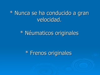 *  Nunca se ha conducido a gran velocidad. *  N é um a ticos originales   *  Frenos originales  