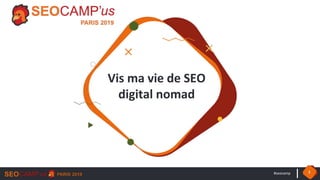 #seocamp 1
Vis ma vie de SEO
digital nomad
 