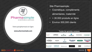 #seocamp 5
Votre parapharmacie en ligne
www.pharmasimple.com
Site Pharmasimple:
• Cosmétique, compléments
alimentaires, maternité
• + 30,000 produits en ligne
• Environ 500,000 clients
Toutes les grandes marques
 