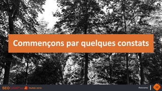 #seocamp
Commençons par quelques constats
10
 