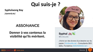 #seocamp
Qui suis-je ?
Syphaïwong Bay
[sipaiwɔ̃ŋ bɛ]
Donner à vos contenus la
visibilité qu’ils méritent.
2
 