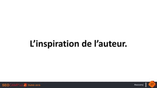#seocamp
L’inspiration de l’auteur.
27
 