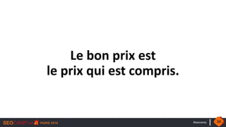#seocamp
Le bon prix est
le prix qui est compris.
34
 