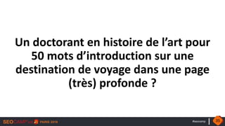 #seocamp
Un doctorant en histoire de l’art pour
50 mots d’introduction sur une
destination de voyage dans une page
(très) profonde ?
35
 