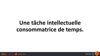 #seocamp
Une tâche intellectuelle
consommatrice de temps.
37
 