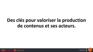 #seocamp
Des clés pour valoriser la production
de contenus et ses acteurs.
4
 