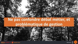 #seocamp
Ne pas confondre débat métier, et
problématique de gestion
41
 
