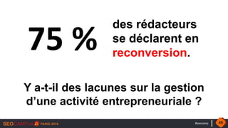 #seocamp
75 %
des rédacteurs
se déclarent en
reconversion.
Y a-t-il des lacunes sur la gestion
d’une activité entrepreneuriale ?
48
 