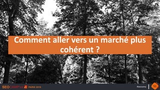 #seocamp
Comment aller vers un marché plus
cohérent ?
51
 