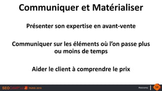 #seocamp
Communiquer et Matérialiser
Présenter son expertise en avant-vente
Communiquer sur les éléments où l’on passe plus
ou moins de temps
Aider le client à comprendre le prix
54
 