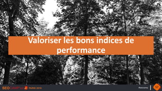 #seocamp
Valoriser les bons indices de
performance
57
 
