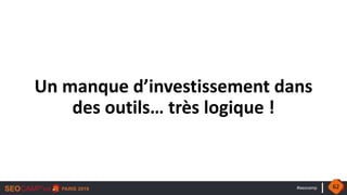#seocamp
Un manque d’investissement dans
des outils… très logique !
62
 