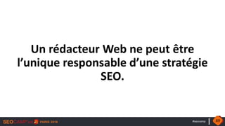 #seocamp
Un rédacteur Web ne peut être
l’unique responsable d’une stratégie
SEO.
69
 