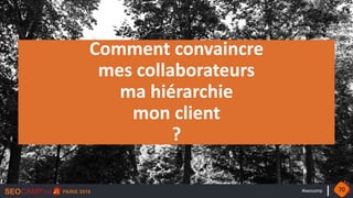 #seocamp
Comment convaincre
mes collaborateurs
ma hiérarchie
mon client
?
70
 