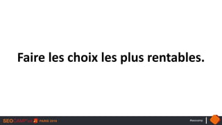 #seocamp
Faire les choix les plus rentables.
 